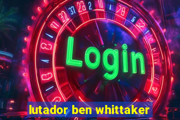 lutador ben whittaker